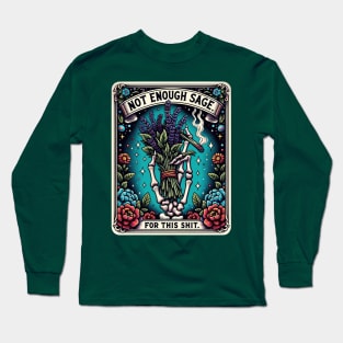 NOT ENOUGH SAGE FOR THIS SHIT; tarot; tarot card; tarot card deck; sage; withcraft; fantasy; magic; witch; astrology; cards; psychic; smoke; funny; weed; pot; 420; zodiac; horoscope; sarcastic; spiritual; Long Sleeve T-Shirt